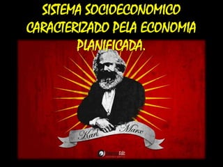 SISTEMA SOCIOECONOMICO
CARACTERIZADO PELA ECONOMIA
PLANIFICADA.

 