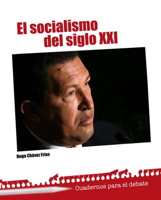 Hugo Chávez Frías
El socialismo
del siglo XXI
 