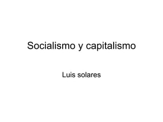 Socialismo y capitalismo Luis solares 