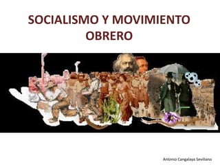 SOCIALISMO Y MOVIMIENTO
OBRERO
Antonio Cangalaya Sevillano
 
