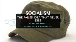 SOCIALISM
THE FAILED IDEA THAT NEVER
DIES
DR KRISTIAN NIEMIETZ
HEAD OF POLITICAL ECONOMY, IEA
 