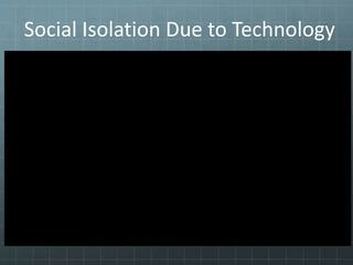 Social Isolation Due to Technology
 