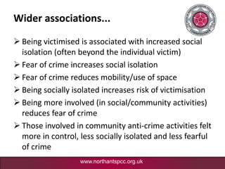 www.northantspcc.org.uk
Wider associations...
 Being victimised is associated with increased social
isolation (often beyo...