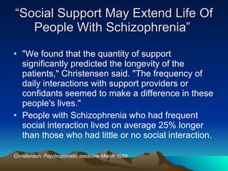 “ Social Support May Extend Life Of People With Schizophrenia”  <ul><li>&quot;We found that the quantity of support signif...