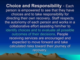 Choice and Responsibility  -  Each person is empowered to see that they have choices and to take responsibility for direct...