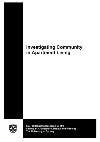Investigating Community
in Apartment Living




I.B. Fell Housing Research Centre
Faculty of Architecture, Design and Planning
The University of Sydney
 