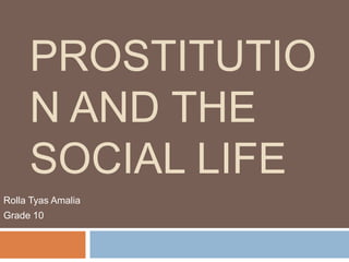Prostitution and the Social Life Rolla Tyas Amalia  Grade 10 