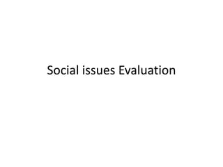 Social issues Evaluation
 