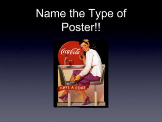 Name the Type of
Poster!!
 