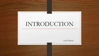 INTRODUCTION
Asad Majeed
1
 