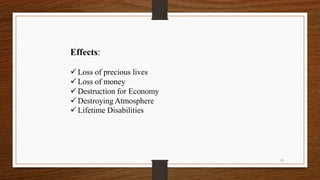 Effects:
 Loss of precious lives
 Loss of money
 Destruction for Economy
 Destroying Atmosphere
 Lifetime Disabilities
13
 