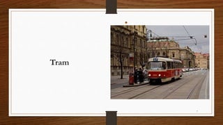 7
Tram
•
 
