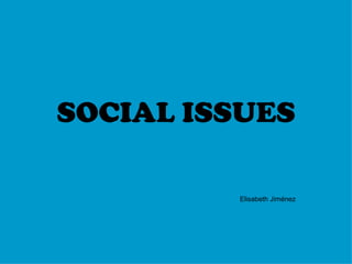 SOCIAL ISSUES

         Elisabeth Jiménez
 