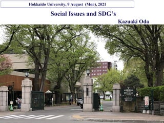 Copyright © K Consulting All Rights Reserved.
Social Issues and SDG’s
Kazuaki Oda
Hokkaido University, 9 August (Mon), 2021
 