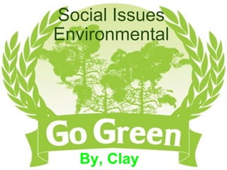 Social Issues Environmental     By, Clay  