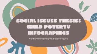SOCIAL ISSUES THESIS:
CHILD POVERTY
INFOGRAPHICS
Here is where your presentation begins
 