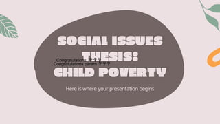 SOCIAL ISSUES
THESIS:
CHILD POVERTY
Here is where your presentation begins
Congratulations param 💐💐💐
Congratulations 💐💐💐
 