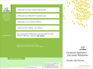 Facebook Applikation
„Das beste Wahlplakat“

Kunde: die Grünen

               die.socialisten.at
       social network development
 