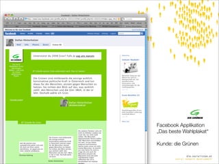 Facebook Applikation
„Das beste Wahlplakat“

Kunde: die Grünen

               die.socialisten.at
       social network development
 