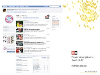 Facebook Applikation
„Mein Klub“

Kunde: Bild.de

               die.socialisten.at
       social network development
 