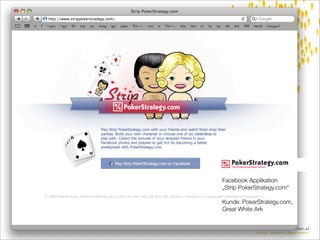 Facebook Applikation
„Strip PokerStrategy.com“

Kunde: PokerStrategy.com,
Great White Ark


                    die.socialisten.at
            social network development
 