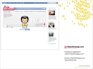 Facebook Applikation
„Strip PokerStrategy.com“

Kunde: PokerStrategy.com,
Great White Ark


                    die.socialisten.at
            social network development
 