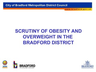 SCRUTINY OF OBESITY AND
  OVERWEIGHT IN THE
  BRADFORD DISTRICT
 