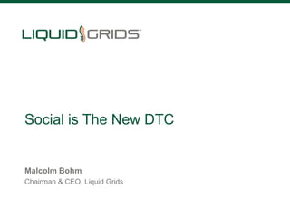 Social is The New DTC

Malcolm Bohm
Chairman & CEO, Liquid Grids

liquidgrids.com

@liquidgrids

 