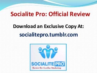 Socialite Pro: Official Review 
Download an Exclusive Copy At: 
socialitepro.tumblr.com 
 