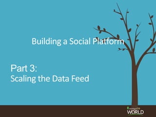 Building a Social Platform
Part 3:
Scaling the Data Feed
 