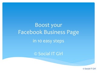 © Social IT Girl
Boost your
Facebook Business Page
in 10 easy steps
© Social IT Girl
 