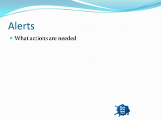 Alerts
 What actions are needed
 