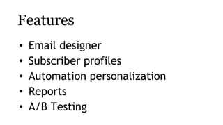 Features
• Email designer
• Subscriber profiles
• Automation personalization
• Reports
• A/B Testing
 