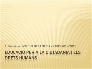 1r trimestre. INSTITUT DE LA SÉNIA – CURS 2012-2013
 