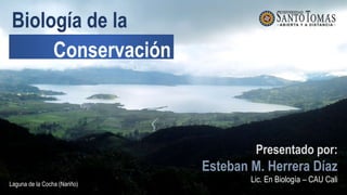 Conservación
Biología de la
Presentado por:
Esteban M. Herrera Díaz
Lic. En Biología – CAU Cali
Laguna de la Cocha (Nariño)
 