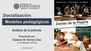 Modelos pedagógicos
Socialización
Presentado por:
Esteban M. Herrera Díaz
Lic. En Biología - CAU Cali
01/diciembre/2022
Análisis de la película
 