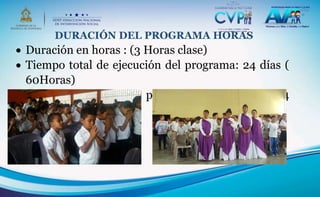 DURACIÓN DEL PROGRAMA HORAS
 Duración en horas : (3 Horas clase)
 Tiempo total de ejecución del programa: 24 días (
60Horas)
 Duración total del programa: 6 meses (24
Semanas).
 