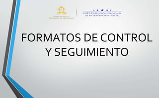 FORMATOS DE CONTROL
Y SEGUIMIENTO
 