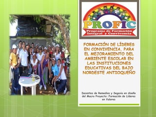 FORMACIÓN DE LÍDERES EN CONVIVENCIA, PARA EL MEJORAMIENTO DEL AMBIENTE ESCOLAR EN LAS INSTITUCIONES EDUCATIVAS DEL BAJO NORDESTE ANTIOQUEÑO Docentes de Remedios y Segovia en diseño del Macro Proyecto: Formación de Líderes en Valores   