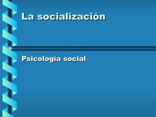 La socialización Psicología social 