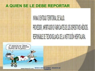 MONICA MIREYA GOMEZ - REGENTE DE
FARMACIA
A QUIEN SE LE DEBE REPORTAR
 