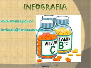 MONICA MIREYA GOMEZ - REGENTE DE
FARMACIA
www.invima.gov.co
invimafv@invima.gov.co
 