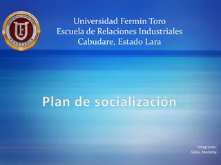 Universidad Fermín Toro 
Escuela de Relaciones Industriales 
Cabudare, Estado Lara 
Integrante: 
Salas, Marielsy 
 