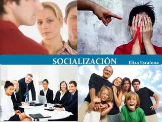 SOCIALIZACIÓN Eliza Escalona
 