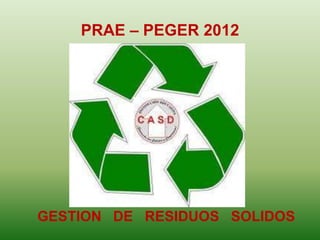 PRAE – PEGER 2012




GESTION DE RESIDUOS SOLIDOS
 