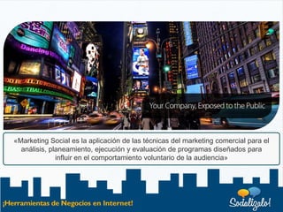 «Marketing Social es la aplicación de las técnicas del marketing comercial para el
  análisis, planeamiento, ejecución y evaluación de programas diseñados para
              influir en el comportamiento voluntario de la audiencia»
 