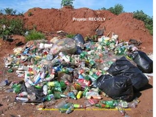 Colaboradores : Alunos, professores, pais, funcionários, direção da Escola. Projeto: RECICLY 