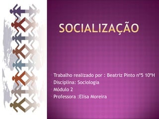 • Trabalho realizado por : Beatriz Pinto nº5 10ºH
• Disciplina: Sociologia

• Módulo 2

• Professora :Elisa Moreira
 