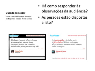 Quando socializar Há como responder às observações da audiência? As pessoas estão dispostas a isto? O que é necessário saber antes de participar de redes e mídias sociais 