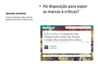 Quando socializar Há disposição para expor as marcas à críticas?  O que é necessário saber antes de participar de redes e mídias sociais 